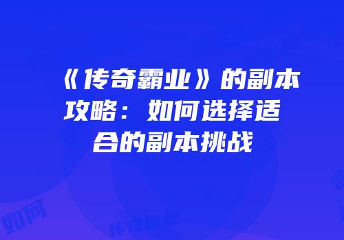 《传奇霸业》的副本攻略：如何选择适合的副本挑战