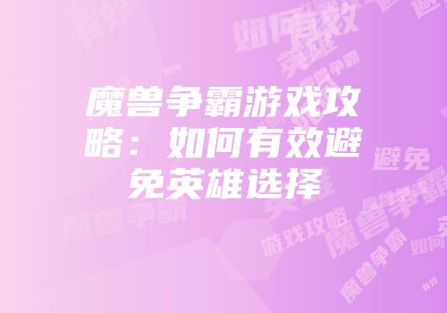 魔兽争霸游戏攻略：如何有效避免英雄选择