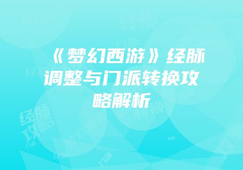 《梦幻西游》经脉调整与门派转换攻略解析