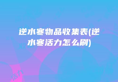 逆水寒物品收集表(逆水寒活力怎么刷)