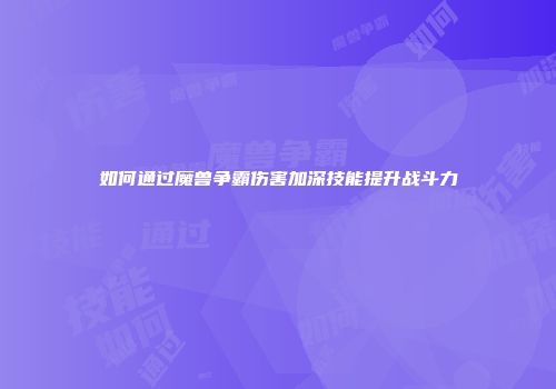 如何通过魔兽争霸伤害加深技能提升战斗力