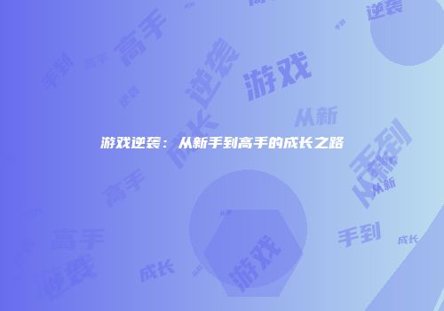 游戏逆袭：从新手到高手的成长之路