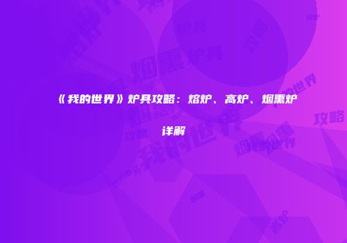 《我的世界》炉具攻略：熔炉、高炉、烟熏炉详解