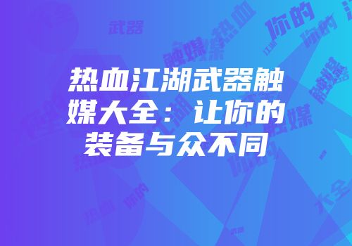 热血江湖武器触媒大全：让你的装备与众不同