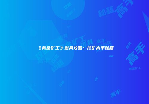 《黄金矿工》道具攻略：挖矿高手秘籍