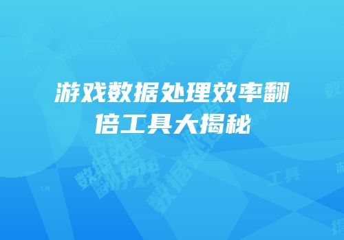 游戏数据处理效率翻倍工具大揭秘