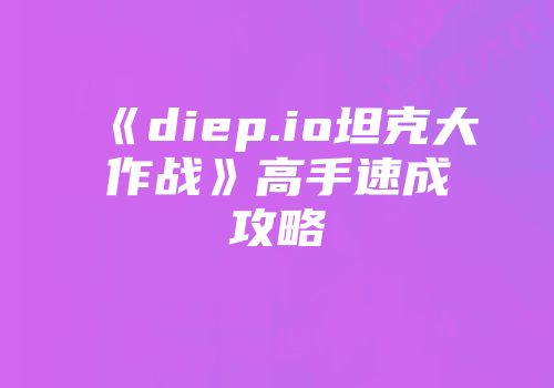 《diep.io坦克大作战》高手速成攻略