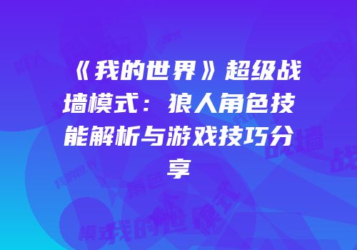 《我的世界》超级战墙模式：狼人角色技能解析与游戏技巧分享