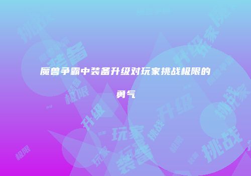 魔兽争霸中装备升级对玩家挑战极限的勇气