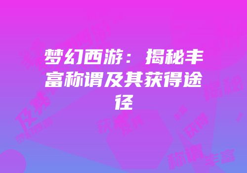梦幻西游：揭秘丰富称谓及其获得途径