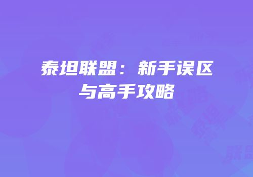 泰坦联盟：新手误区与高手攻略