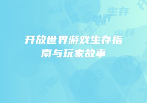 开放世界游戏生存指南与玩家故事