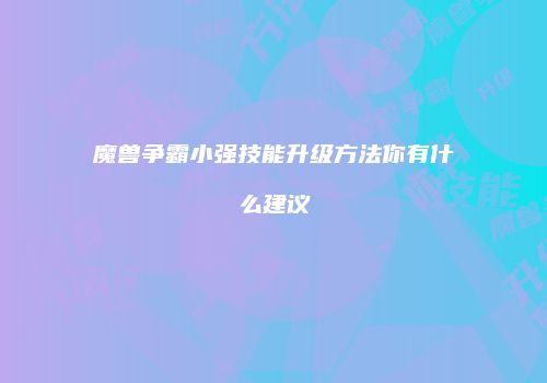 魔兽争霸小强技能升级方法你有什么建议
