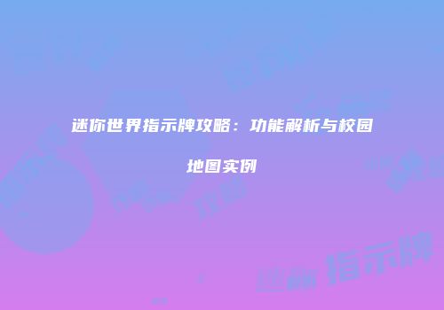 迷你世界指示牌攻略：功能解析与校园地图实例