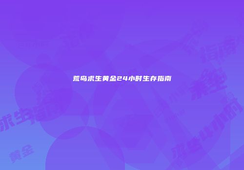 荒岛求生黄金24小时生存指南