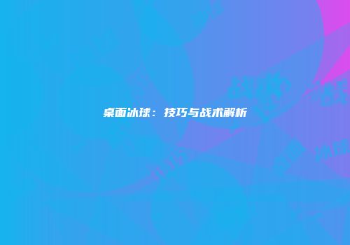 桌面冰球：技巧与战术解析