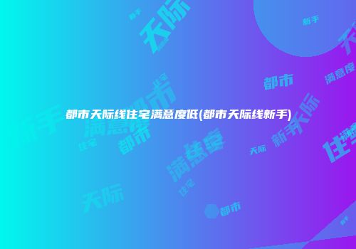 都市天际线住宅满意度低(都市天际线新手)