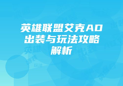 英雄联盟艾克AD出装与玩法攻略解析