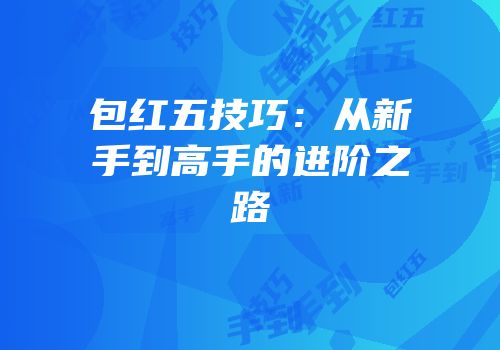 包红五技巧：从新手到高手的进阶之路