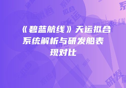 《碧蓝航线》天运拟合系统解析与研发船表现对比