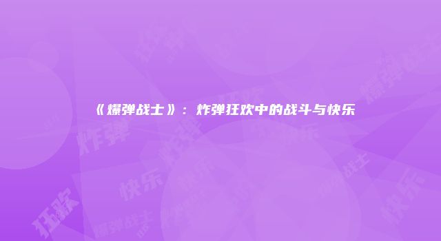 《爆弹战士》：炸弹狂欢中的战斗与快乐
