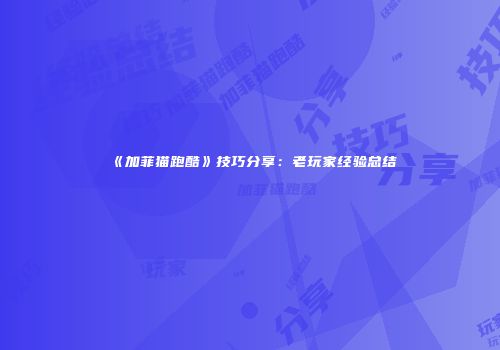《加菲猫跑酷》技巧分享：老玩家经验总结