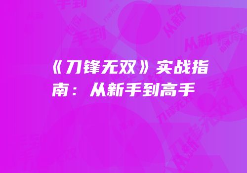 《刀锋无双》实战指南：从新手到高手
