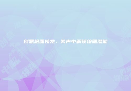创意绘画接龙：笑声中解锁绘画潜能