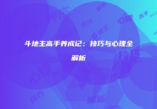 斗地主高手养成记：技巧与心理全解析