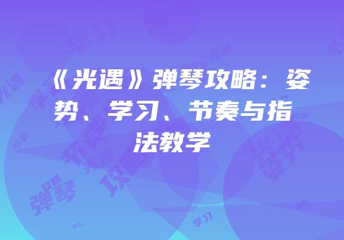 《光遇》弹琴攻略：姿势、学习、节奏与指法教学
