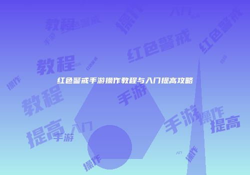 红色警戒手游操作教程与入门提高攻略