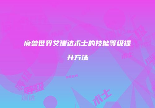 魔兽世界艾瑞达术士的技能等级提升方法