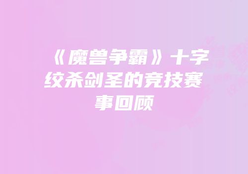 《魔兽争霸》十字绞杀剑圣的竞技赛事回顾