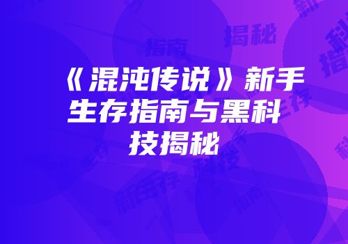 《混沌传说》新手生存指南与黑科技揭秘
