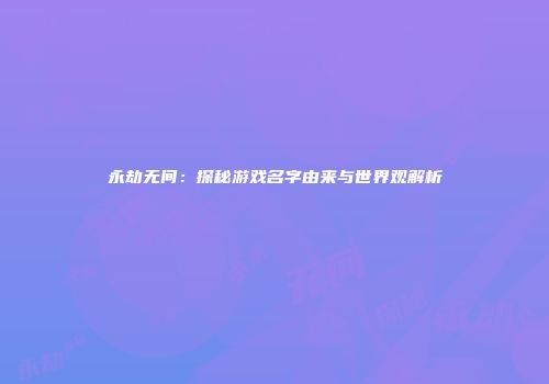永劫无间：探秘游戏名字由来与世界观解析