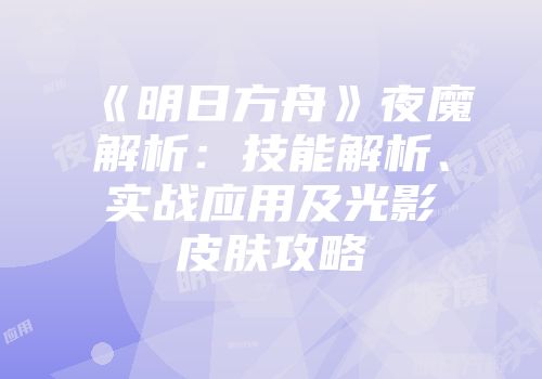 《明日方舟》夜魔解析：技能解析、实战应用及光影皮肤攻略