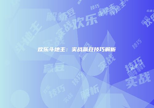 欢乐斗地主：实战赢豆技巧解析