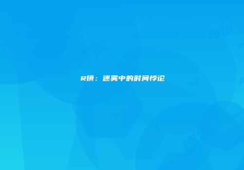 R镇：迷雾中的时间悖论