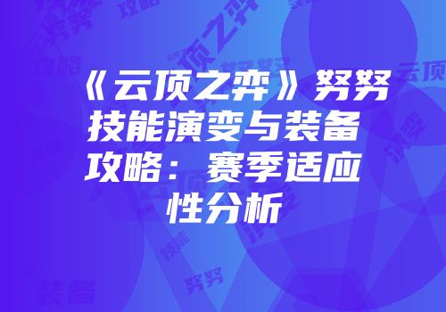 《云顶之弈》努努技能演变与装备攻略：赛季适应性分析