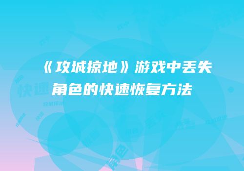 《攻城掠地》游戏中丢失角色的快速恢复方法