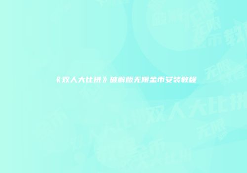 《双人大比拼》破解版无限金币安装教程