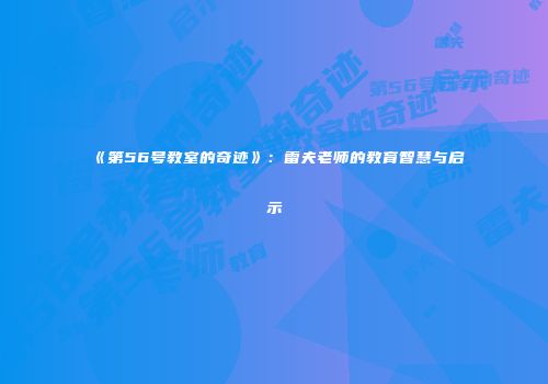 《第56号教室的奇迹》：雷夫老师的教育智慧与启示