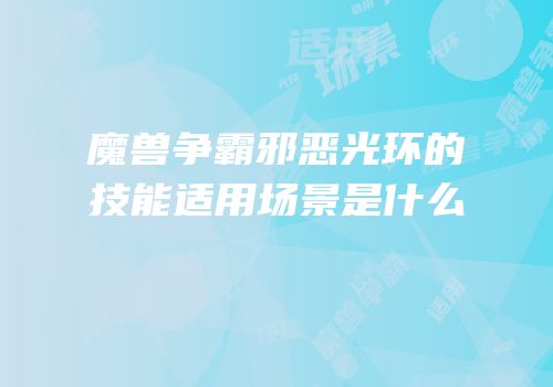 魔兽争霸邪恶光环的技能适用场景是什么