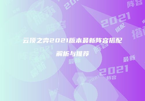 云顶之弈2021版本最新阵容搭配解析与推荐