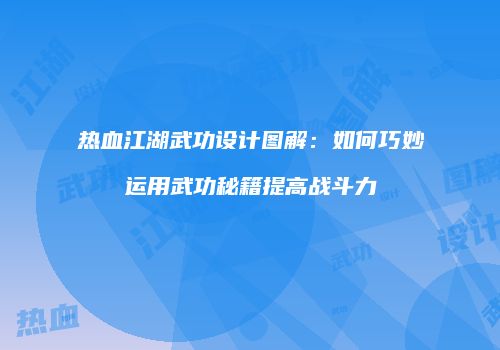 热血江湖武功设计图解：如何巧妙运用武功秘籍提高战斗力