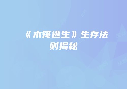 《木筏逃生》生存法则揭秘