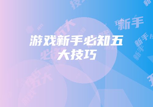 游戏新手必知五大技巧