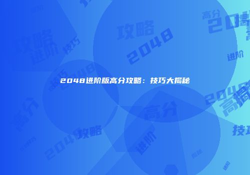 2048进阶版高分攻略：技巧大揭秘