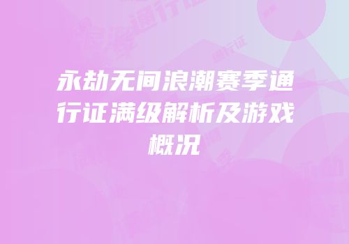 永劫无间浪潮赛季通行证满级解析及游戏概况