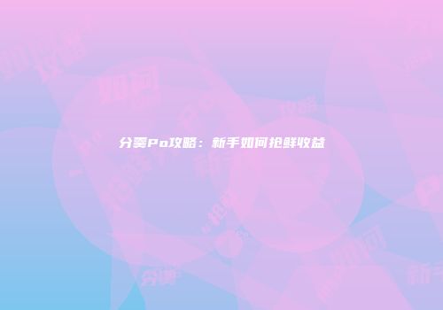 分羹Po攻略：新手如何抢鲜收益